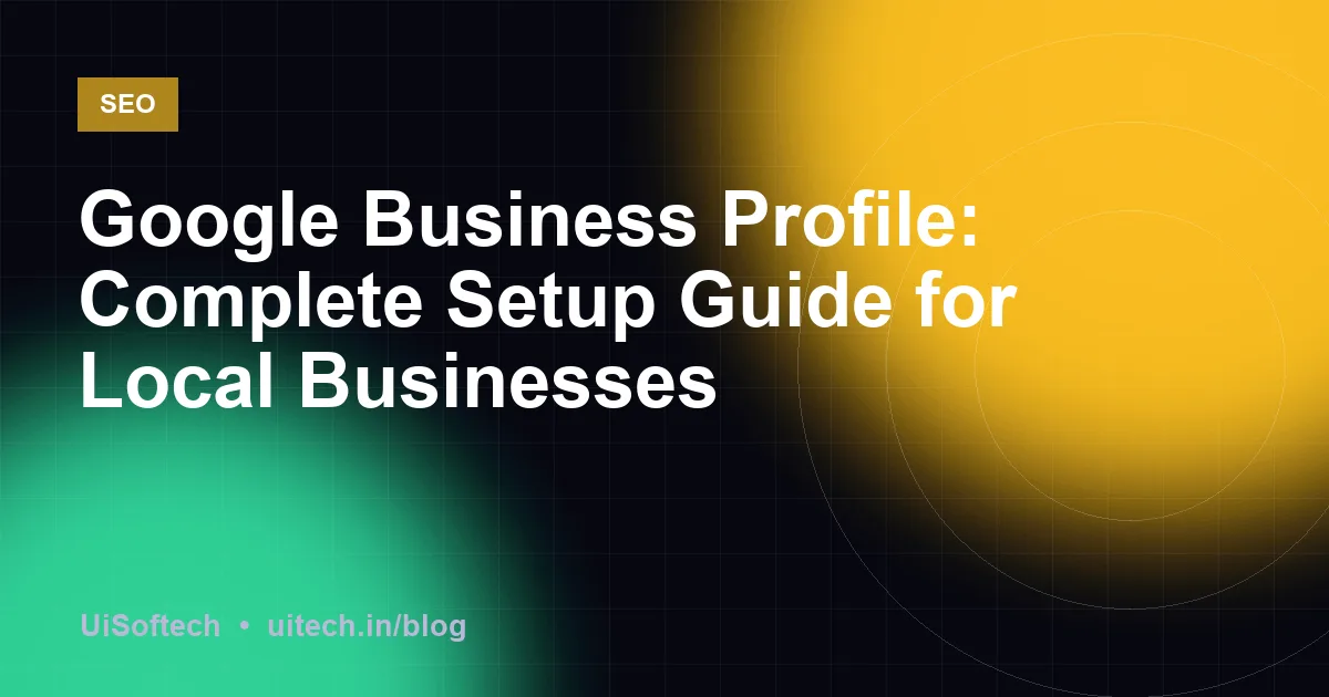 Google Business Profile: Complete Setup Guide for Local Businesses